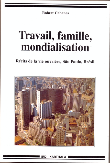 Travail, famille, mondialisation - Robert Cabanes - IRD Éditions