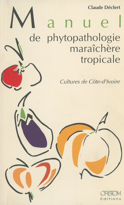 Manuel de phytopathologie maraîchère tropicale - Claude Déclert - IRD Éditions