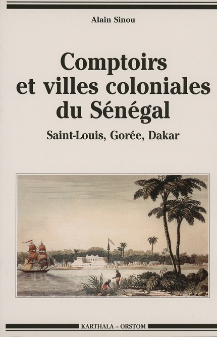 Comptoirs et villes coloniales du Sénégal  - Alain Sinou - IRD Éditions